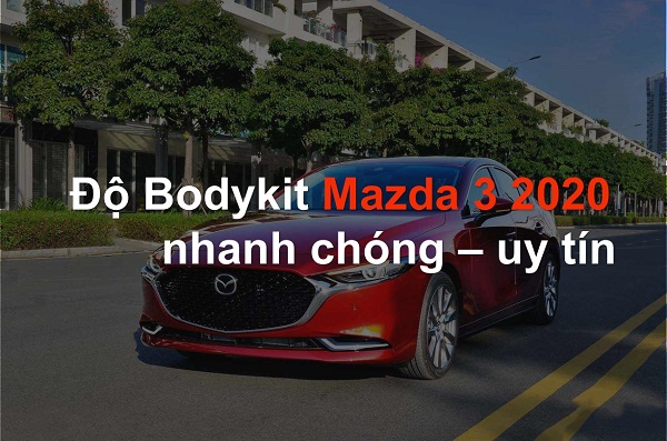 Độ body kit Mazda 3 2020 nhanh chóng và uy tín!